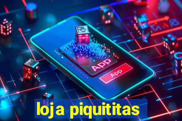 loja piquititas